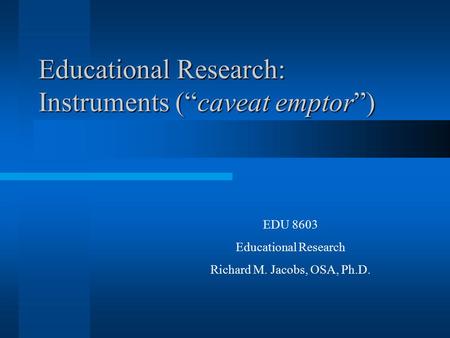 Educational Research: Instruments (“caveat emptor”)