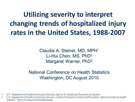 Utilizing severity to interpret changing trends of hospitalized injury rates in the United States, 1988-2007 Claudia A. Steiner, MD, MPH 1 Li-Hui Chen,