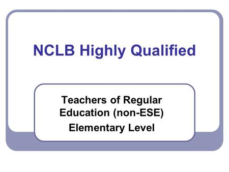 NCLB Highly Qualified Teachers of Regular Education (non-ESE) Elementary Level.