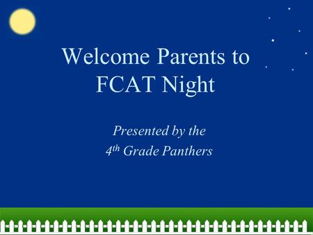 Welcome Parents to FCAT Night Presented by the 4 th Grade Panthers.