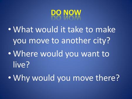 What would it take to make you move to another city? Where would you want to live? Why would you move there?