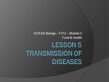 OCR AS Biology – F212 – Module 2 Food & Health. Learning ObjectivesSuccess Criteria  Understand the causes and means of transmission of malaria, HIV/AIDS.
