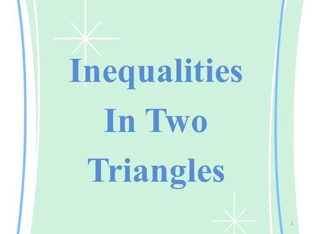1 Inequalities In Two Triangles. Hinge Theorem: If two sides of 1 triangle are congruent to 2 sides of another triangle, and the included angle of the.