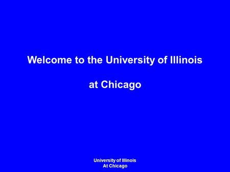 University of Illinois At Chicago Welcome to the University of Illinois at Chicago.