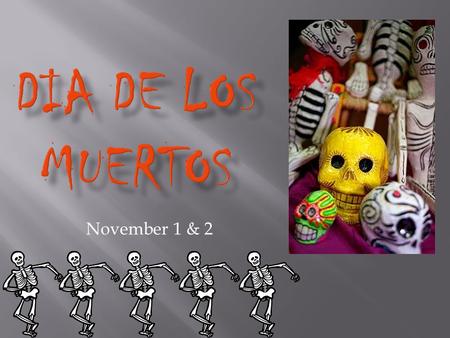 DIA DE LOS MUERTOS November 1 & 2.