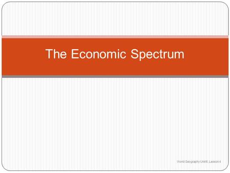 The Economic Spectrum World Geography Unit 6, Lesson 4.