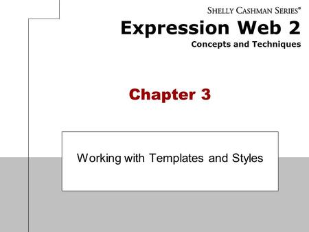 Expression Web 2 Concepts and Techniques Chapter 3 Working with Templates and Styles.