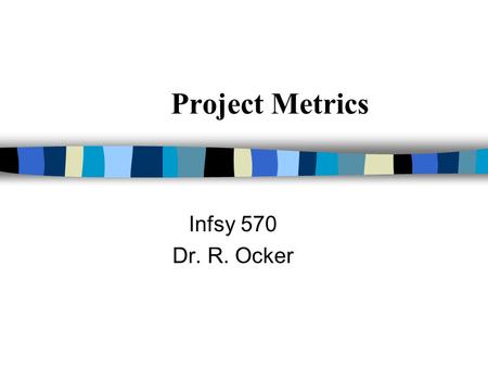 Project Metrics Infsy 570 Dr. R. Ocker.