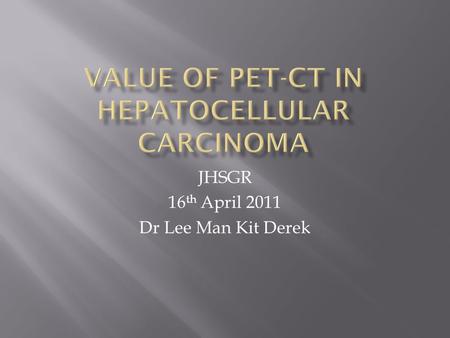 JHSGR 16 th April 2011 Dr Lee Man Kit Derek.  The value of PET in staging adenocarcinoma (e.g. colorectal cancer) is well established Tomoharu T. et.