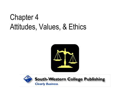 Chapter 4 Attitudes, Values, & Ethics