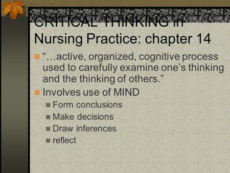 CRITICAL THINKING in Nursing Practice: chapter 14 “…active, organized, cognitive process used to carefully examine one’s thinking and the thinking of others.”