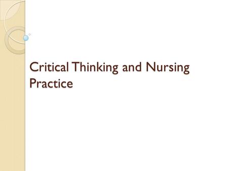 Critical Thinking and Nursing Practice