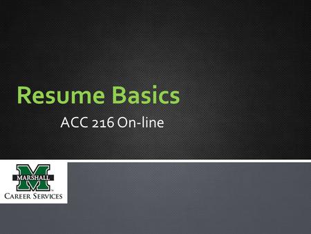Resume Basics ACC 216 On-line. STEPS: 1.Prepare three documents: resume, cover letter, and references. a.Use attached sample resume, cover letter, and.