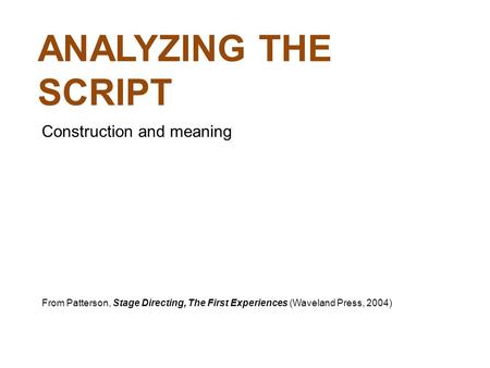 ANALYZING THE SCRIPT Construction and meaning From Patterson, Stage Directing, The First Experiences (Waveland Press, 2004)