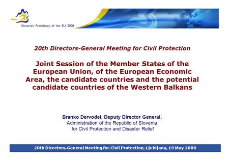 20th Directors-General Meeting for Civil Protection, Ljubljana, 19 May 2008 20th Directors-General Meeting for Civil Protection Joint Session of the Member.