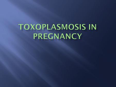Toxoplasmosis in pregnancy