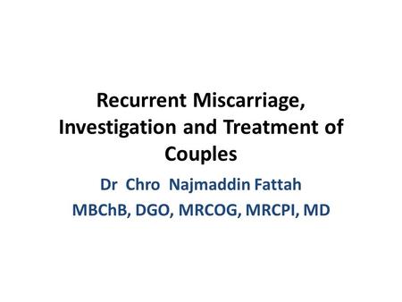 Recurrent Miscarriage, Investigation and Treatment of Couples