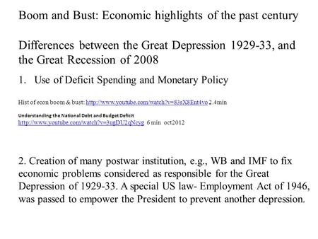 Boom and Bust: Economic highlights of the past century Differences between the Great Depression 1929-33, and the Great Recession of 2008 1.Use of Deficit.