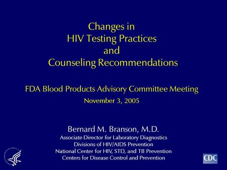Bernard M. Branson, M.D. Associate Director for Laboratory Diagnostics Divisions of HIV/AIDS Prevention National Center for HIV, STD, and TB Prevention.