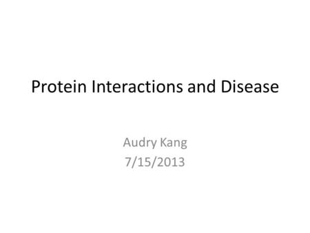 Protein Interactions and Disease Audry Kang 7/15/2013.