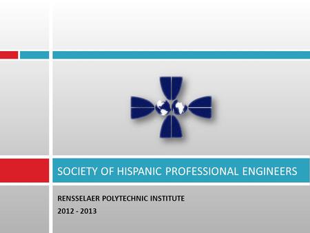 RENSSELAER POLYTECHNIC INSTITUTE 2012 - 2013 SOCIETY OF HISPANIC PROFESSIONAL ENGINEERS.