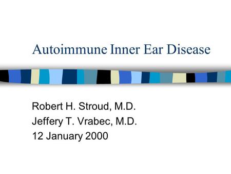 Autoimmune Inner Ear Disease Robert H. Stroud, M.D. Jeffery T. Vrabec, M.D. 12 January 2000.