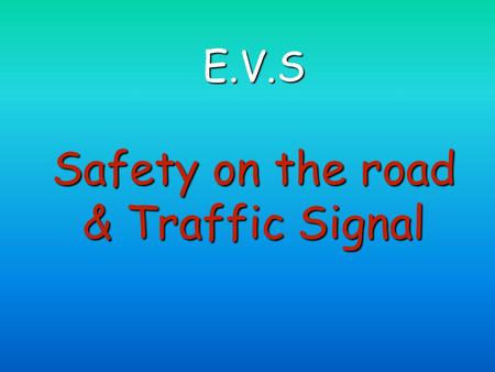 E.V.S Safety on the road & Traffic Signal