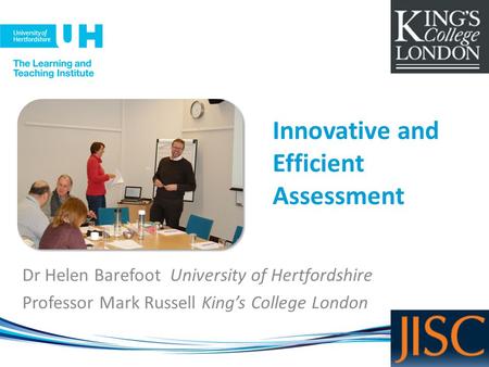 Innovative and Efficient Assessment Dr Helen Barefoot University of Hertfordshire Professor Mark Russell King’s College London.