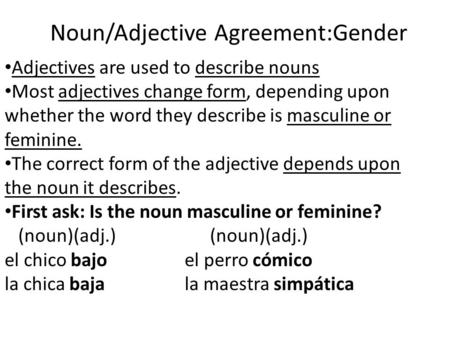 Noun/Adjective Agreement:Gender Adjectives are used to describe nouns Most adjectives change form, depending upon whether the word they describe is masculine.