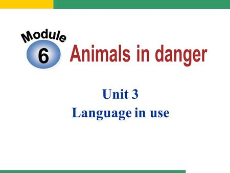 Module 6 Animals in danger Unit 3 Language in use.