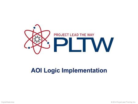 AOI Logic Implementation © 2014 Project Lead The Way, Inc.Digital Electronics.
