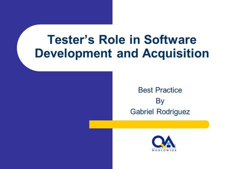Tester’s Role in Software Development and Acquisition Best Practice By Gabriel Rodriguez.