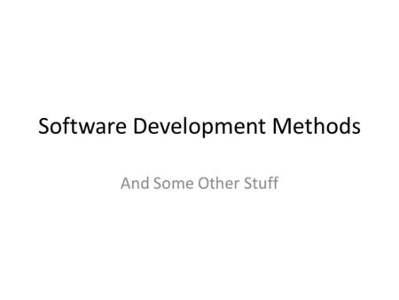 Software Development Methods And Some Other Stuff.