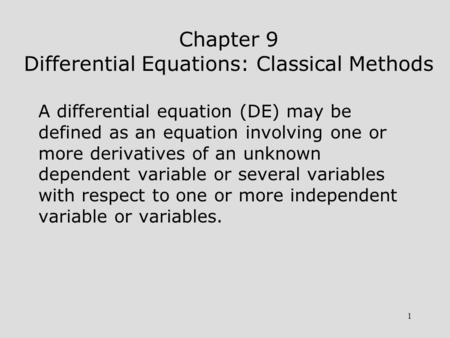 1 Chapter 9 Differential Equations: Classical Methods A differential equation (DE) may be defined as an equation involving one or more derivatives of an.