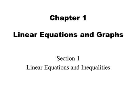Chapter 1 Linear Equations and Graphs Section 1 Linear Equations and Inequalities.