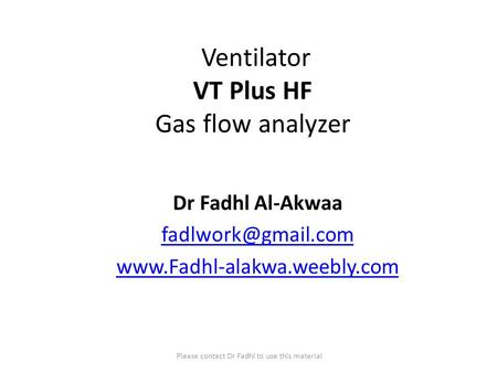 Ventilator VT Plus HF Gas flow analyzer Dr Fadhl Al-Akwaa  Please contact Dr Fadhl to use this material.