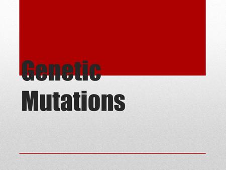 Genetic Mutations. Mutations What is a genetic mutation? A change in the genetic code Genetic mutations may have no effect, a beneficial effect, or a.