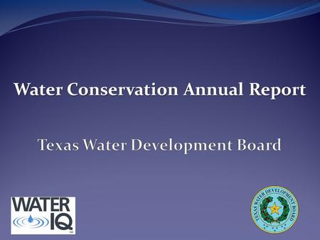Water Conservation Annual Report. Mission Statement The mission of the Texas Water Development Board is to provide leadership, planning, financial assistance,