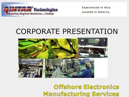 CORPORATE PRESENTATION State of the art production facilities located in Taiwan, China, and Thailand ISO 9002 Certified.