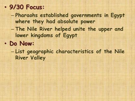 9/30 Focus: Pharaohs established governments in Egypt where they had absolute power The Nile River helped unite the upper and lower kingdoms of Egypt Do.
