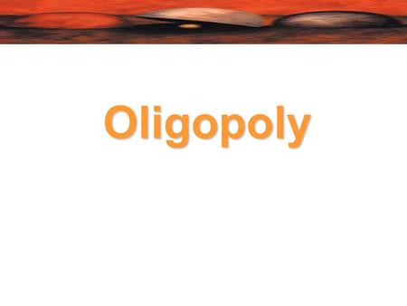 Oligopoly. Oligopoly  Key features of oligopoly  barriers to entry  interdependence of firms  incentives to compete versus incentives to collude 