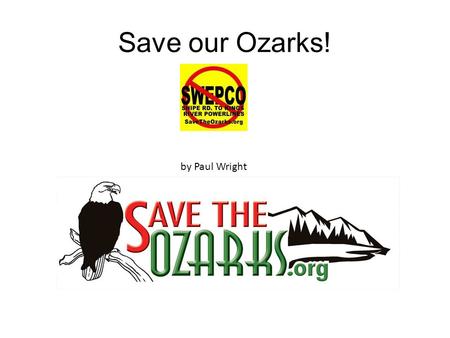 Save our Ozarks! by Paul Wright. The people who are crazy enough to think they can change the world are the ones that do…