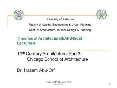 Prepared by Dr. Hazem Abu-Orf, 10.03.20091 Theories of Architecture(EAPS4202) Lecturer 4 19 th Century Architecture (Part 3) Chicago School of Architecture.