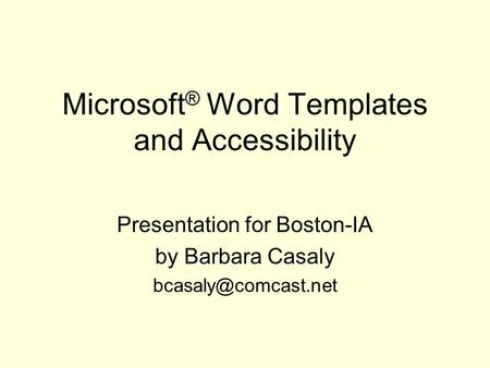 Microsoft ® Word Templates and Accessibility Presentation for Boston-IA by Barbara Casaly