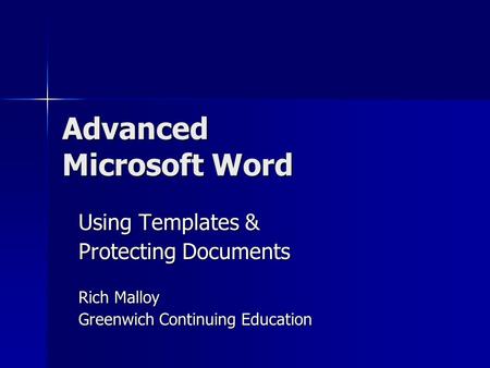 Advanced Microsoft Word Using Templates & Protecting Documents Rich Malloy Greenwich Continuing Education.