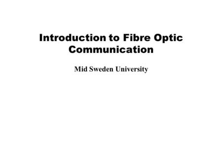 Introduction to Fibre Optic Communication Mid Sweden University.