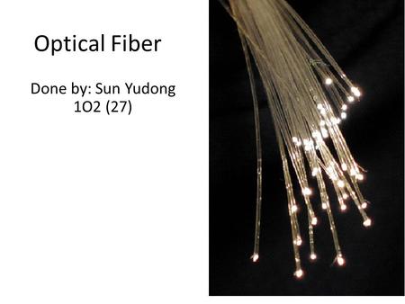 Optical Fiber Done by: Sun Yudong 1O2 (27).