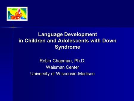 Language Development in Children and Adolescents with Down Syndrome Robin Chapman, Ph.D. Waisman Center University of Wisconsin-Madison.