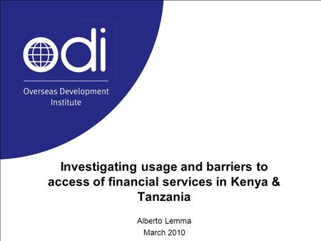 Investigating usage and barriers to access of financial services in Kenya & Tanzania Alberto Lemma March 2010.