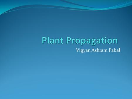 Vigyan Ashram Pabal. Plant Propagation New plant life starts with Simple seed Cuttings and Grafting Tissue culture.